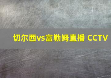 切尔西vs富勒姆直播 CCTV